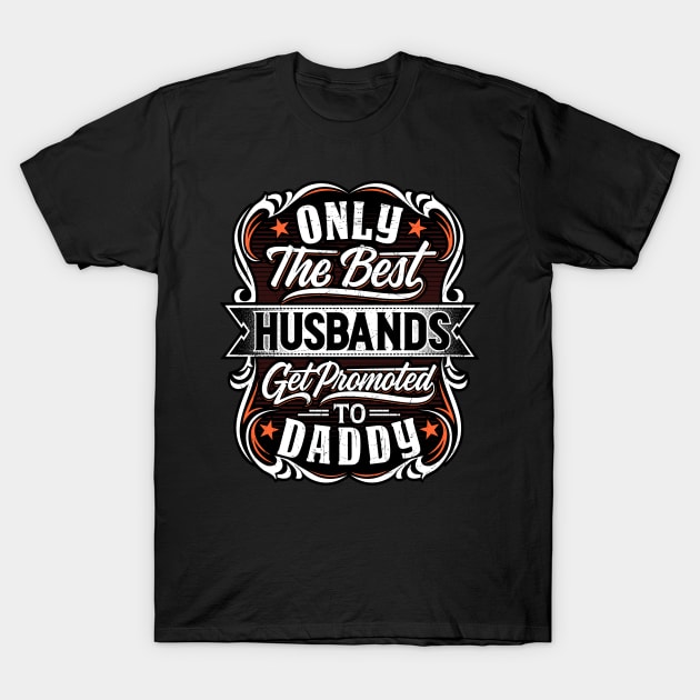 Only The Best Husbands Get Promoted To Daddy - Gift For Future Daddy T-Shirt by Fluen